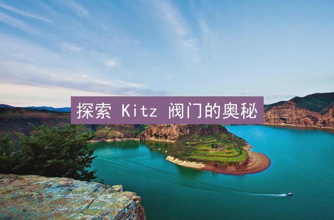 探索 Kitz 阀门的奥秘